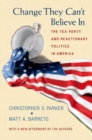 Image for Change They Can&#39;t Believe In : The Tea Party and Reactionary Politics in America - Updated Edition