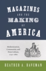 Image for Magazines and the making of America  : modernization, community, and print culture, 1741-1860