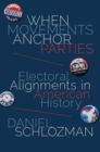 Image for When movements anchor parties  : electoral alignments in American history