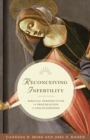 Image for Reconceiving infertility  : biblical perspectives on procreation and childlessness