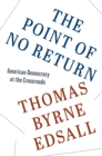 Image for The point of no return  : American democracy at the crossroads