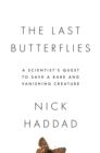 Image for The last butterflies  : a scientist&#39;s quest to save a rare and vanishing creature