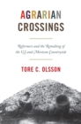 Image for Agrarian crossings  : reformers and the remaking of the US and Mexican countryside