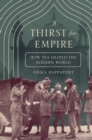 Image for A thirst for empire  : how tea shaped the modern world