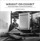 Image for Wright on Exhibit : Frank Lloyd Wright&#39;s Architectural Exhibitions
