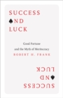 Image for Success and luck  : good fortune and the myth of meritocracy