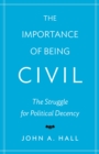 Image for The importance of being civil  : the struggle for political decency