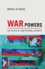 Image for War powers  : the politics of constitutional authority