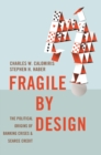 Image for Fragile by design  : the political origins of banking crises and scarce credit
