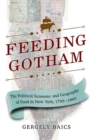 Image for Feeding Gotham  : the political economy and geography of food in New York, 1790-1860