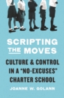 Image for Scripting the Moves : Culture and Control in a &quot;No-Excuses&quot; Charter School