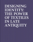 Image for Designing identity  : the power of textiles in late antiquity