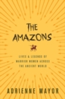Image for The Amazons  : lives and legends of warrior women across the ancient world