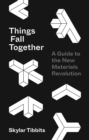 Image for Things fall together  : a guide to the new materials revolution