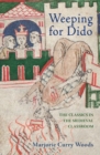 Image for Weeping for Dido  : the classics in the medieval classroom