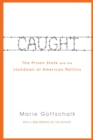 Image for Caught  : the prison state and the lockdown of American politics