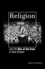 Image for Religion and the rise of Jim Crow in New Orleans