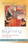 Image for Women at the beginning  : origin myths from the Amazons to the Virgin Mary