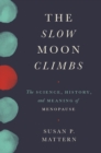 Image for The slow moon climbs  : the science, history, and meaning of menopause