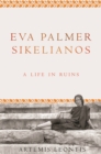 Image for Eva Palmer Sikelianos : A Life in Ruins