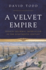 Image for A velvet empire  : French informal imperialism in the nineteenth century