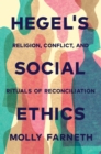 Image for Hegel&#39;s social ethics  : religion, conflict, and rituals of reconciliation
