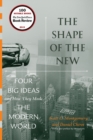 Image for The shape of the new  : four big ideas and how they made the modern world