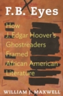 Image for F.B. Eyes : How J. Edgar Hoover&#39;s Ghostreaders Framed African American Literature