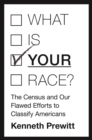 Image for What is your race?  : the census and our flawed efforts to classify Americans