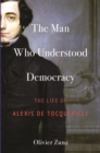 Image for The man who understood democracy  : the life of Alexis de Tocqueville