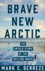 Image for Brave new Arctic  : the untold story of the melting North