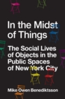 Image for In the midst of things  : the social lives of objects in the public spaces of New York City