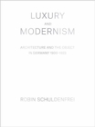 Image for Luxury and modernism  : architecture and the object in Germany 1900-1933
