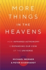 Image for More Things in the Heavens : How Infrared Astronomy Is Expanding Our View of the Universe