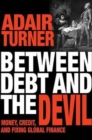 Image for Between debt and the devil  : money, credit, and fixing global finance