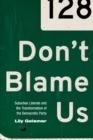 Image for Don&#39;t Blame Us : Suburban Liberals and the Transformation of the Democratic Party