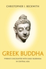 Image for Greek Buddha  : Pyrrho&#39;s encounter with early Buddhism in Central Asia