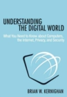 Image for Understanding the digital world  : what you need to know about computers, the Internet, privacy, and security