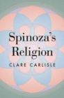 Image for Spinoza&#39;s religion  : a new reading of the ethics
