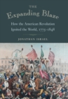 Image for The expanding blaze  : how the American Revolution ignited the world, 1775-1848
