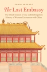 Image for The last embassy  : the Dutch mission of 1795 and the forgotten history of western encounters with China