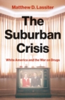 Image for The suburban crisis  : white America and the war on drugs