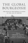Image for The global bourgeoisie  : the rise of the middle classes in the age of empire