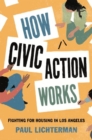 Image for How Civic Action Works : Fighting for Housing in Los Angeles