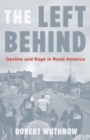 Image for The left behind  : decline and rage in rural America