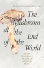 Image for The mushroom at the end of the world  : on the possibility of life in capitalist ruins
