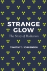 Image for Strange glow  : the story of radiation