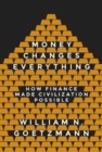 Image for Money changes everything  : how finance made civilization possible