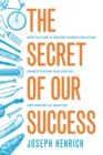 Image for The Secret of Our Success : How Culture Is Driving Human Evolution, Domesticating Our Species, and Making Us Smarter