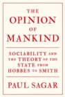 Image for The opinion of mankind  : sociability and the theory of the state from Hobbes to Smith